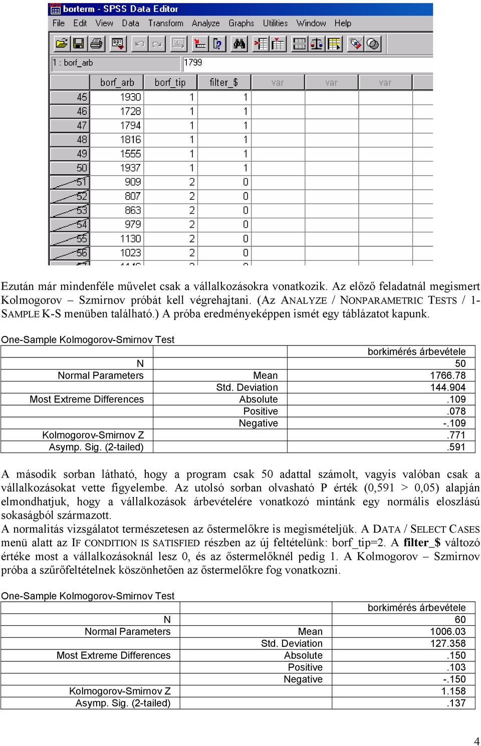 One-Sample Kolmogorov-Smirnov Test borkimérés árbevétele N 50 Normal Parameters Mean 1766.78 Std. Deviation 144.904 Most Extreme Differences Absolute.109 Positive.078 Negative -.