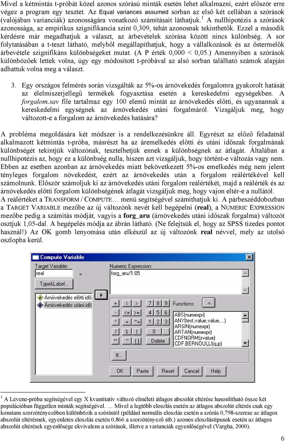 1 A nullhipotézis a szórások azonossága, az empirikus szignifikancia szint 0,309, tehát azonosnak tekinthetők.