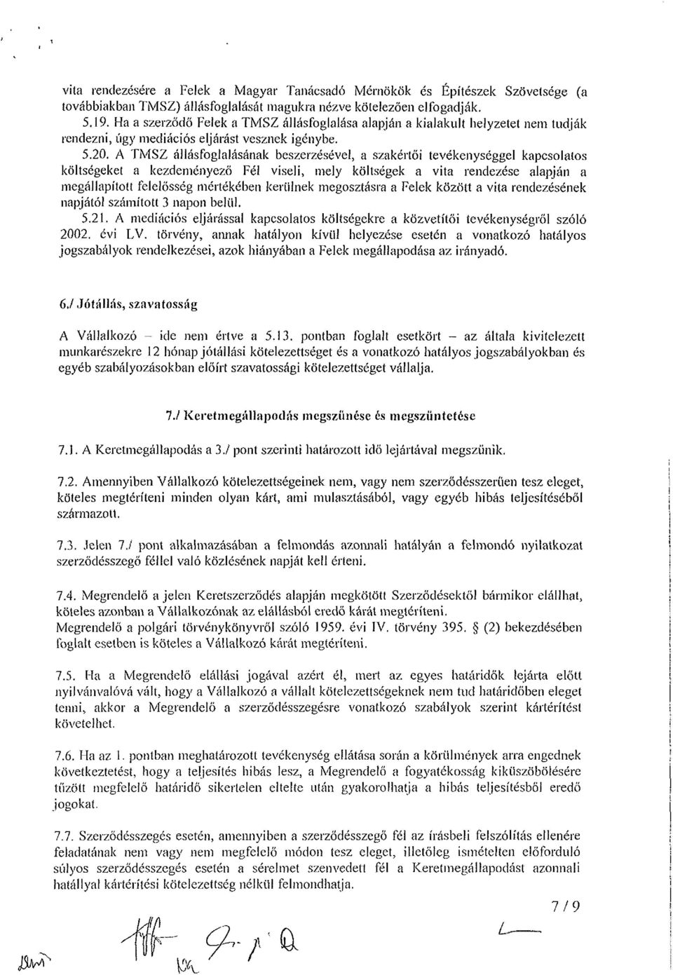 A TMSZ állásfoglalásának beszerzésével, a szakértői tevékenységgel kapcsolatos költségeket a kezdeményező Fél viseli, mely költségek a vita rendezése alapján a megállapított felelősség mértékében