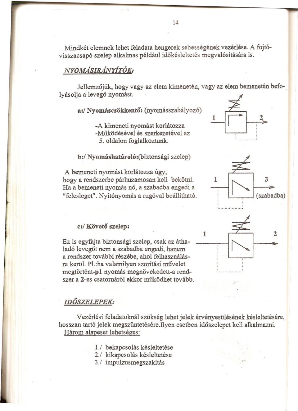 Nyomáscsökkeno: (nyomásszabályozó) -A kimenei nyomás korláozza -Muködésével és szerkezeével az r 2 5. oldalon foglalkozunk.