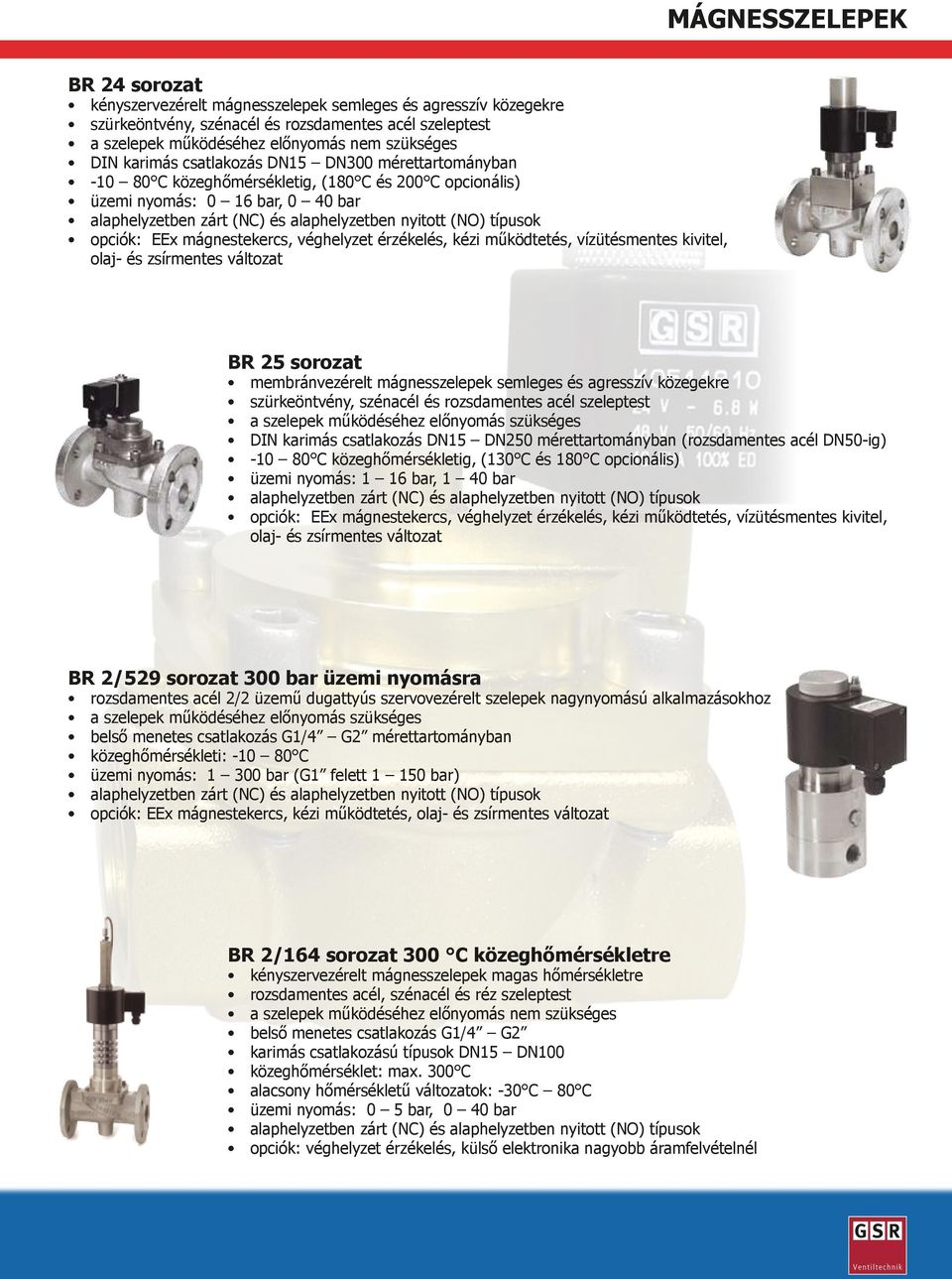 típusok opciók: EEx mágnestekercs, véghelyzet érzékelés, kézi működtetés, vízütésmentes kivitel, olaj- és zsírmentes változat BR 25 sorozat membránvezérelt mágnesszelepek semleges és agresszív
