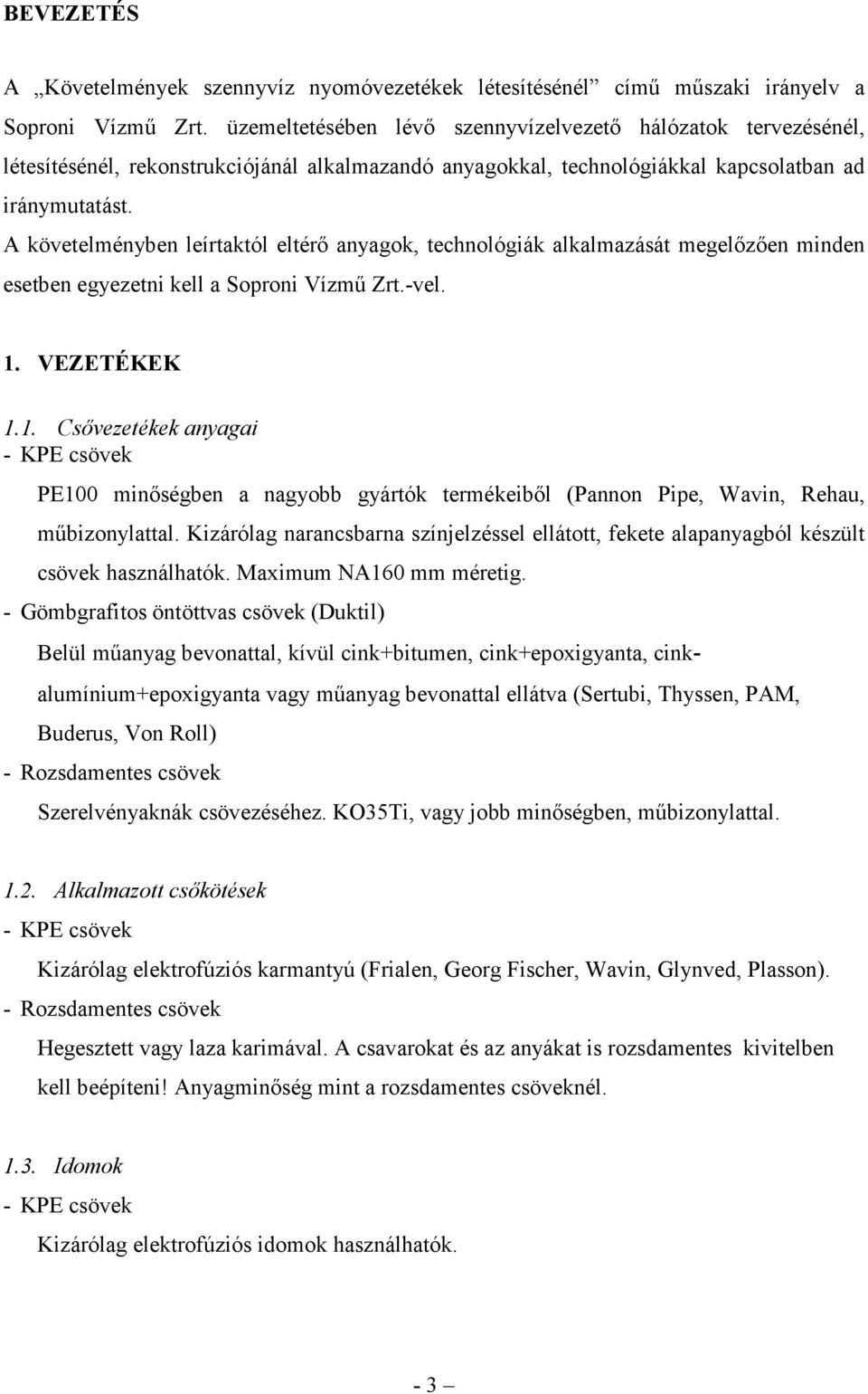 A követelményben leírtaktól eltérı anyagok, technológiák alkalmazását megelızıen minden esetben egyezetni kell a Soproni Vízmő Zrt.-vel. 1.