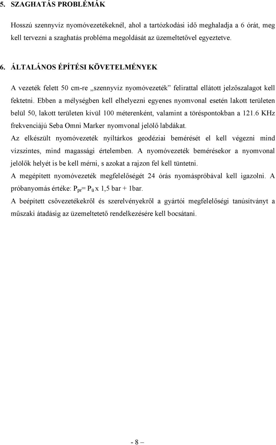 ÁLTALÁNOS ÉPÍTÉSI KÖVETELMÉNYEK A vezeték felett 50 cm-re szennyvíz nyomóvezeték felirattal ellátott jelzıszalagot kell fektetni.