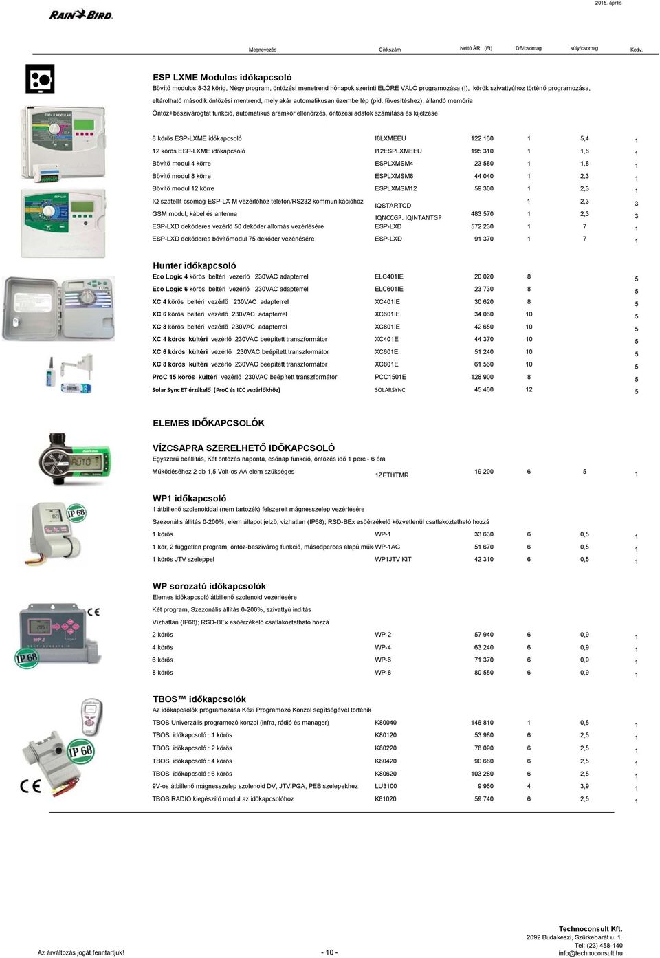 füvesítéshez), állandó memória Öntöz+beszivárogtat funkció, automatikus áramkör ellenőrzés, öntözési adatok számítása és kijelzése 8 körös ESP-LXME időkapcsoló I8LXMEEU 122 160 1 5,4 1 12 körös