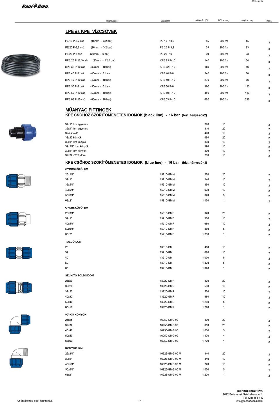 200 fm 86 KPE 50 P-6 cső (50mm - 6 bar) KPE 50 P-6 00 200 fm 1 KPE 50 P-10 cső (50mm - 10 bar) KPE 50 P-10 400 fm 1 KPE 6 P-10 cső (6mm - 10 bar) KPE 6 P-10 680 200 fm 210 MŰANYAG FITTINGEK KPE