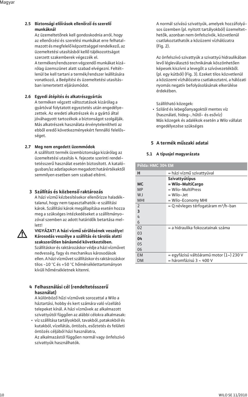 Feltétlenül be kell tartani a termék/rendszer leállítására vonatkozó, a Beépítési és üzemeltetési utasításban ismertetett eljárásmódot. 2.