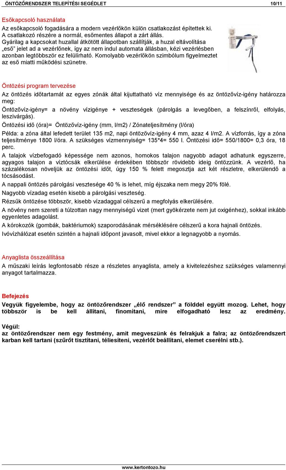 Gyárilag a kapcsokat huzallal átkötött állapotban szállítják, a huzal eltávolítása esı jelet ad a vezérlınek, így az nem indul automata állásban, kézi vezérlésben azonban legtöbbször ez felülírható.