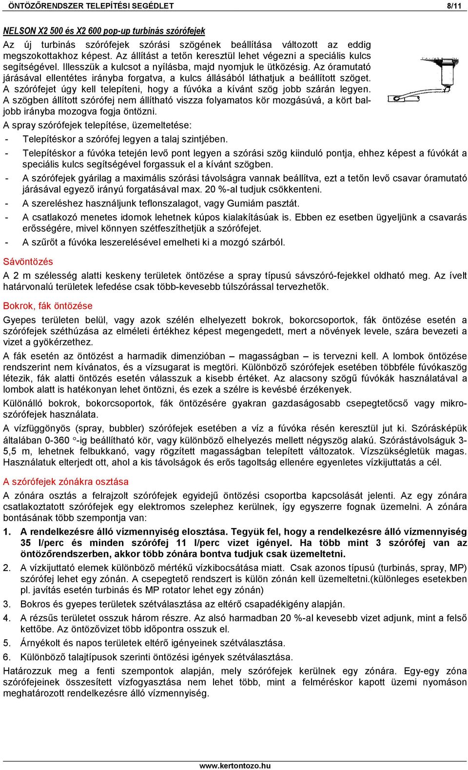 Az óramutató járásával ellentétes irányba forgatva, a kulcs állásából láthatjuk a beállított szöget. A szórófejet úgy kell telepíteni, hogy a fúvóka a kívánt szög jobb szárán legyen.