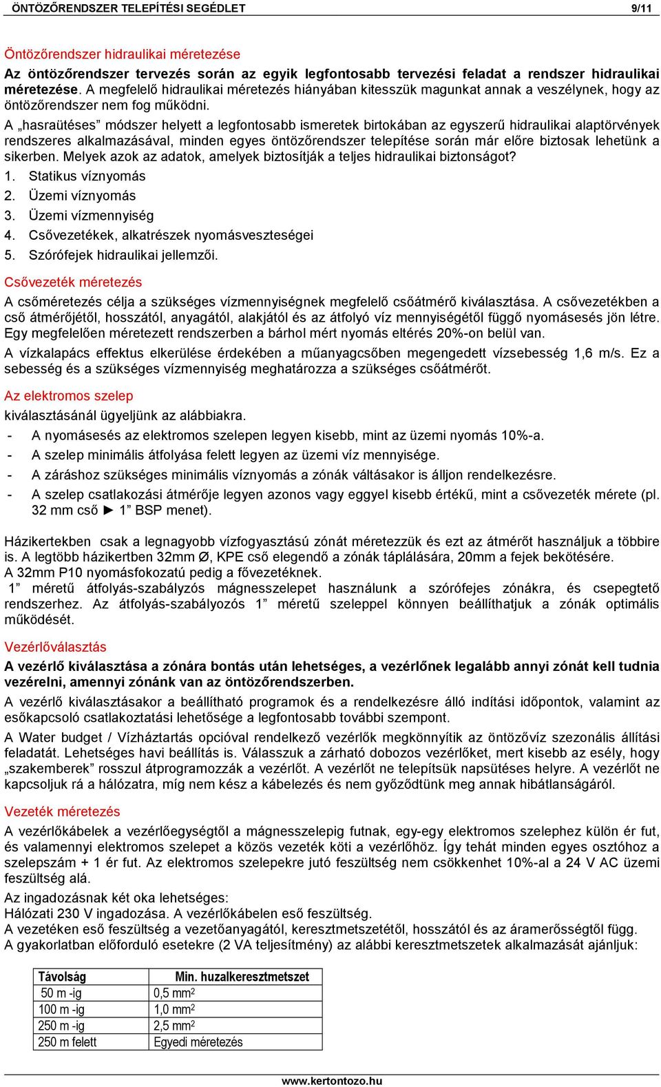 A hasraütéses módszer helyett a legfontosabb ismeretek birtokában az egyszerő hidraulikai alaptörvények rendszeres alkalmazásával, minden egyes öntözırendszer telepítése során már elıre biztosak