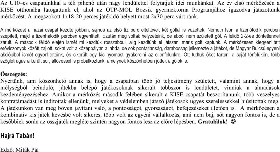 A megszokott 1x18-20 perces játékidő helyett most 2x30 perc várt ránk. A mérkőzést a hazai csapat kezdte jobban, sajnos az első tíz perc elteltével, két góllal is vezettek.