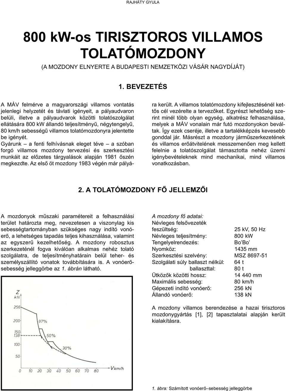 teljesítményű, négytengelyű, 80 km/h sebességű villamos tolatómozdonyra jelentette be igényét.