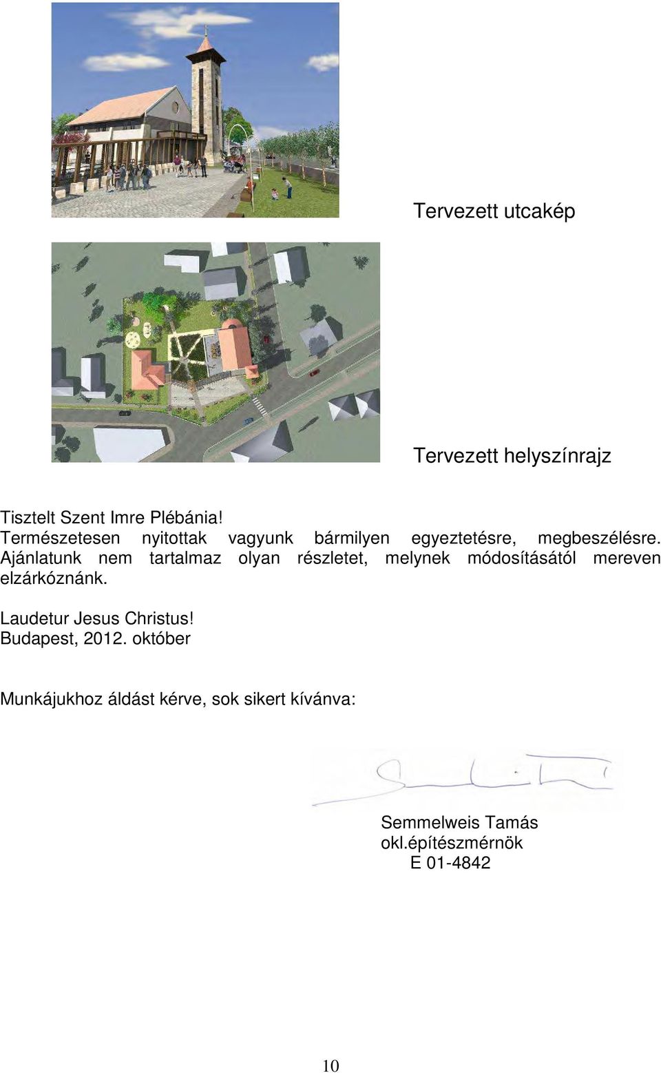 Ajánlatunk nem tartalmaz olyan részletet, melynek módosításától mereven elzárkóznánk.