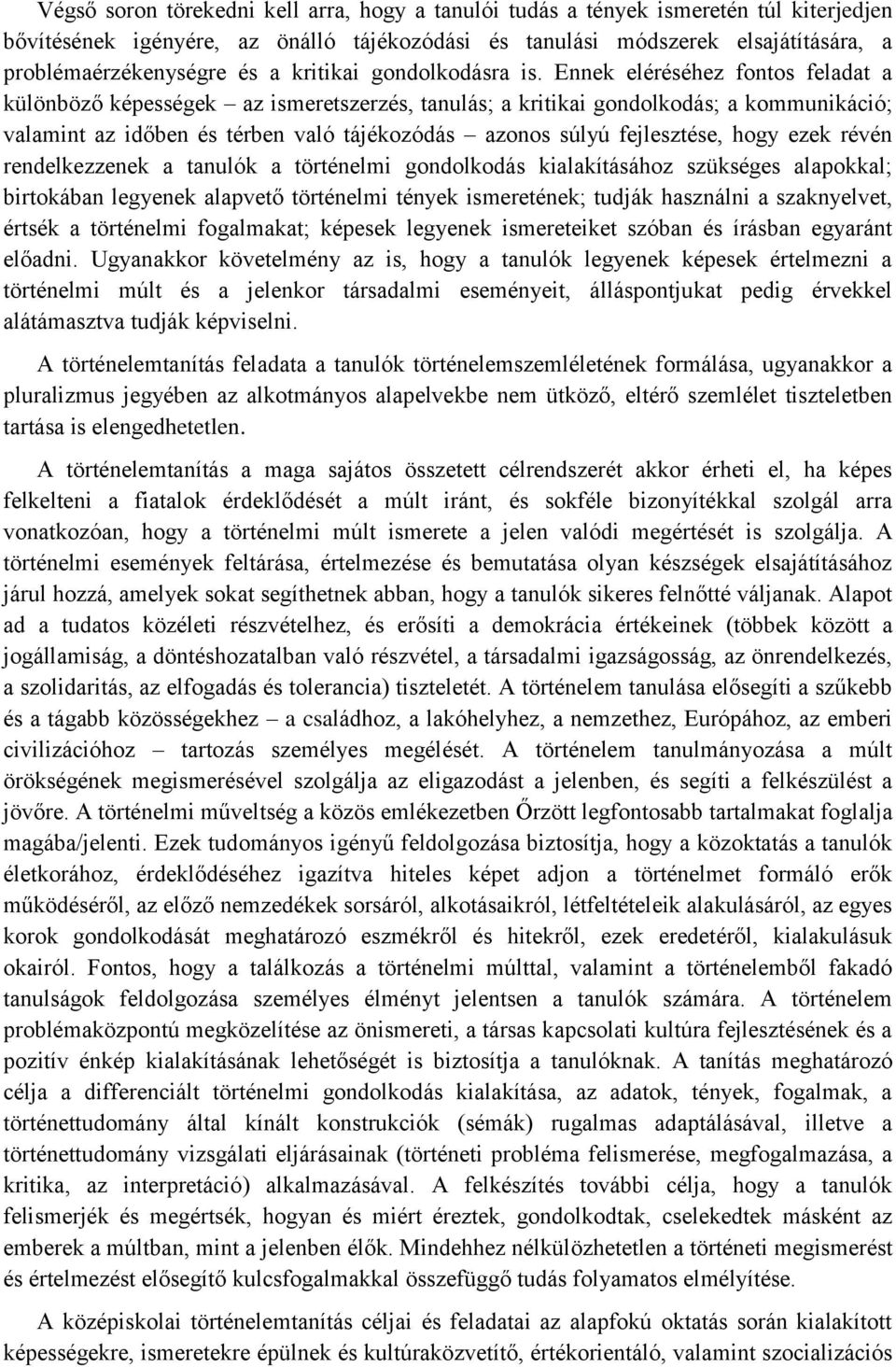 Ennek eléréséhez fontos feladat a különböző képességek az ismeretszerzés, tanulás; a kritikai gondolkodás; a kommunikáció; valamint az időben és térben való tájékozódás azonos súlyú fejlesztése, hogy