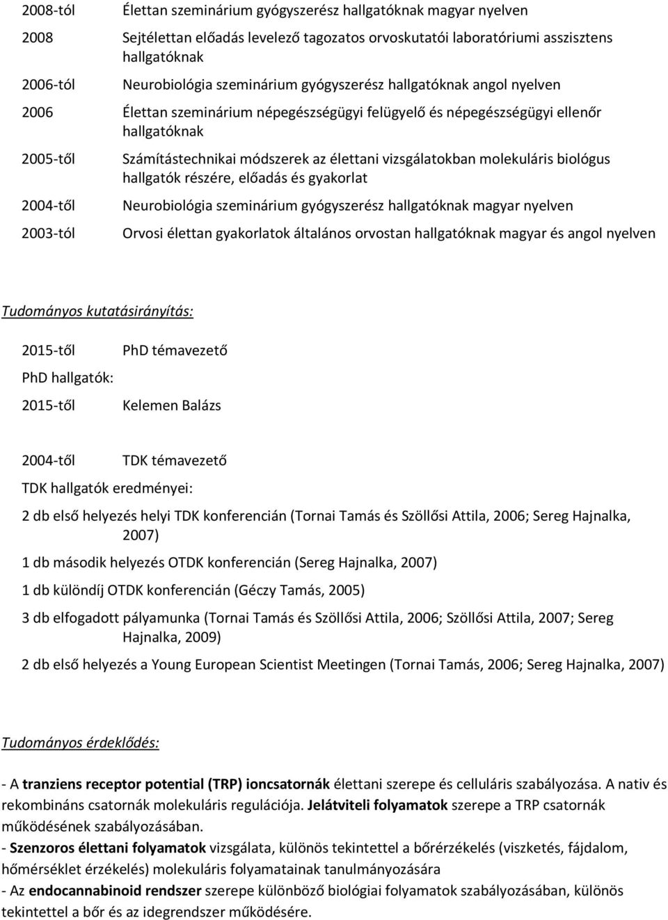 az élettani vizsgálatokban molekuláris biológus hallgatók részére, előadás és gyakorlat Neurobiológia szeminárium gyógyszerész hallgatóknak magyar nyelven Orvosi élettan gyakorlatok általános