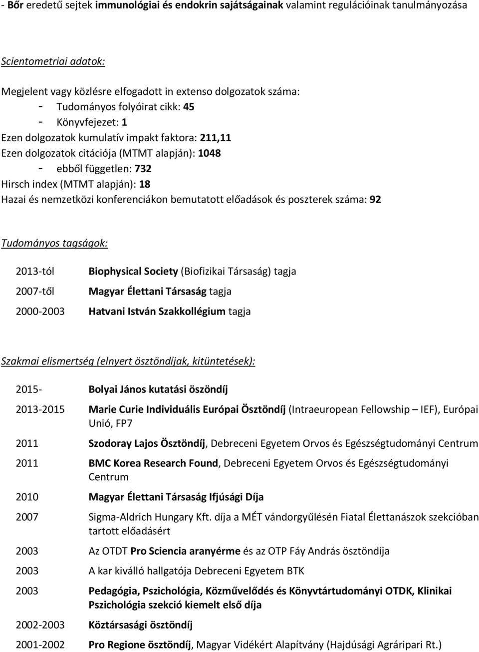 nemzetközi konferenciákon bemutatott előadások és poszterek száma: 92 Tudományos tagságok: 2013-tól Biophysical Society (Biofizikai Társaság) tagja 2007-től Magyar Élettani Társaság tagja 2000-2003