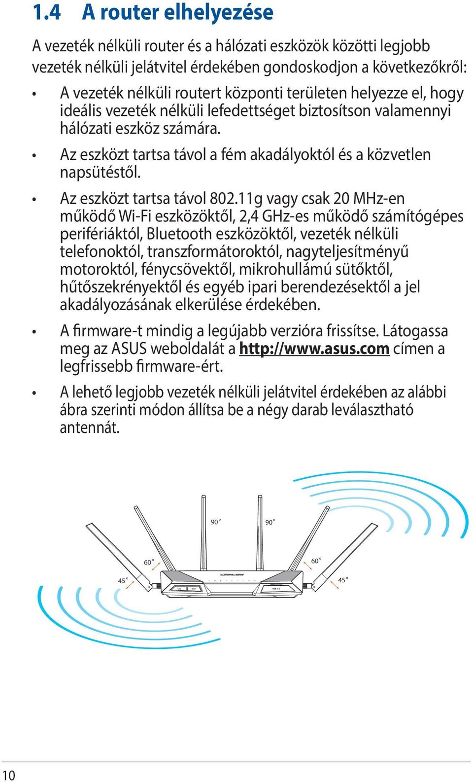 helyezze el, hogy ideális vezeték nélküli lefedettséget biztosítson valamennyi hálózati eszköz számára. Az eszközt tartsa távol a fém akadályoktól és a közvetlen napsütéstől.