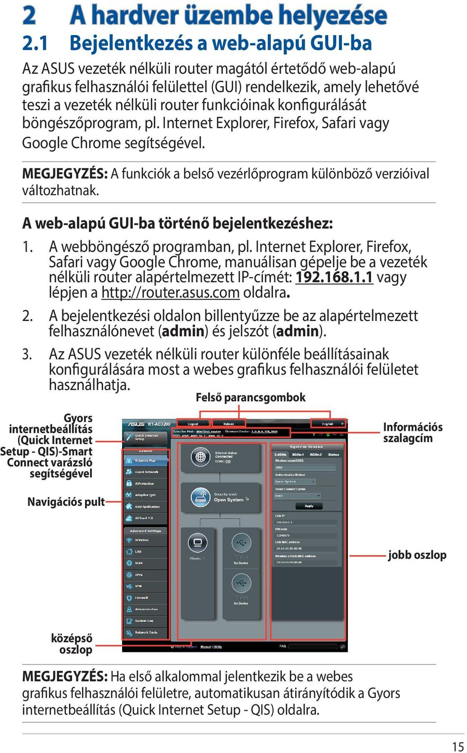 funkcióinak konfigurálását böngészőprogram, pl. Internet Explorer, Firefox, Safari vagy Google Chrome segítségével. MEGJEGYZÉS: A funkciók a belső vezérlőprogram különböző verzióival változhatnak.