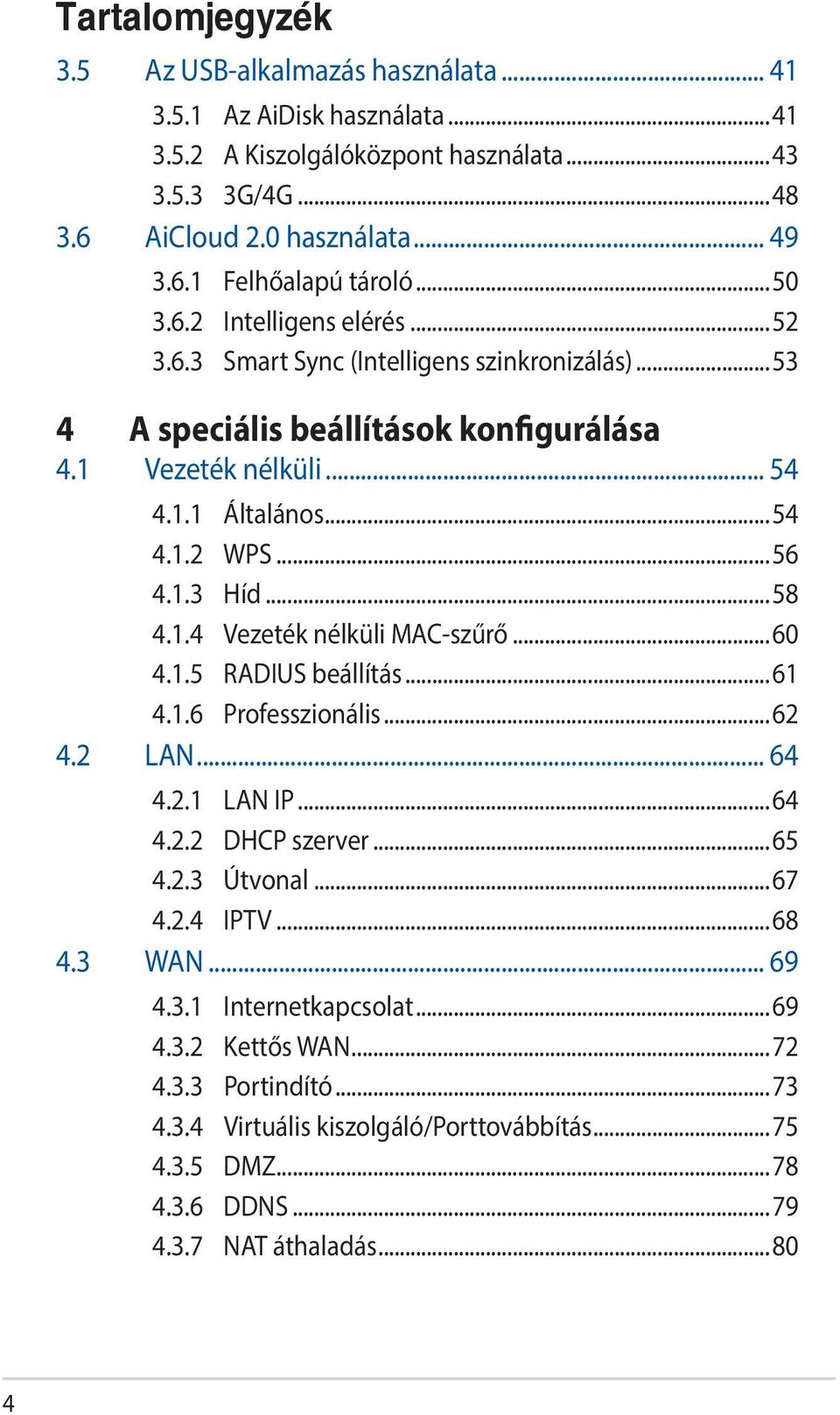 ..58 4.1.4 Vezeték nélküli MAC-szűrő...60 4.1.5 RADIUS beállítás...61 4.1.6 Professzionális...62 4.2 LAN... 64 4.2.1 LAN IP...64 4.2.2 DHCP szerver...65 4.2.3 Útvonal...67 4.2.4 IPTV...68 4.