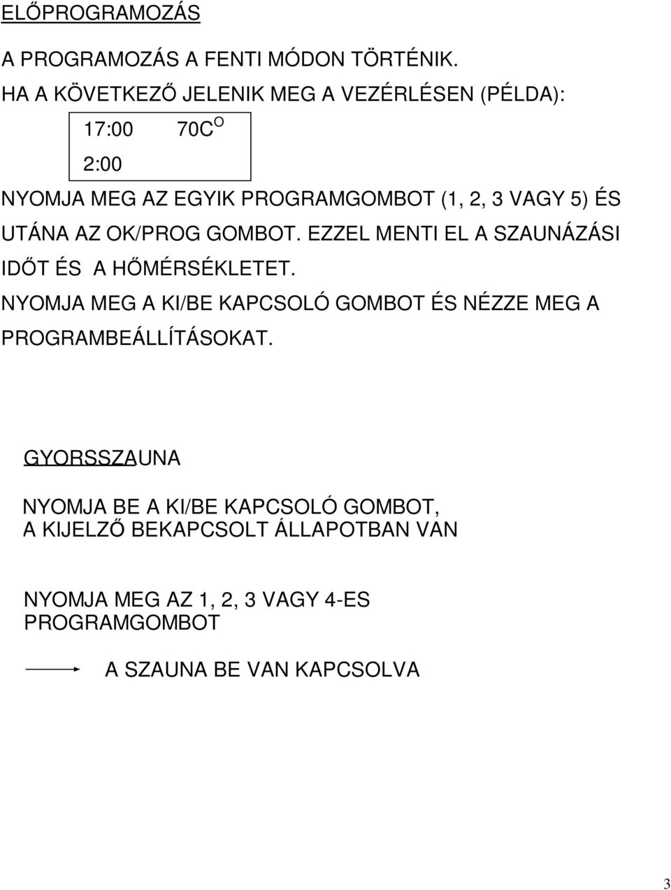 ÉS UTÁNA AZ OK/ GOMBOT. EZZEL MENTI EL A SZAUNÁZÁSI IDŐT ÉS A HŐMÉRSÉKLETET.