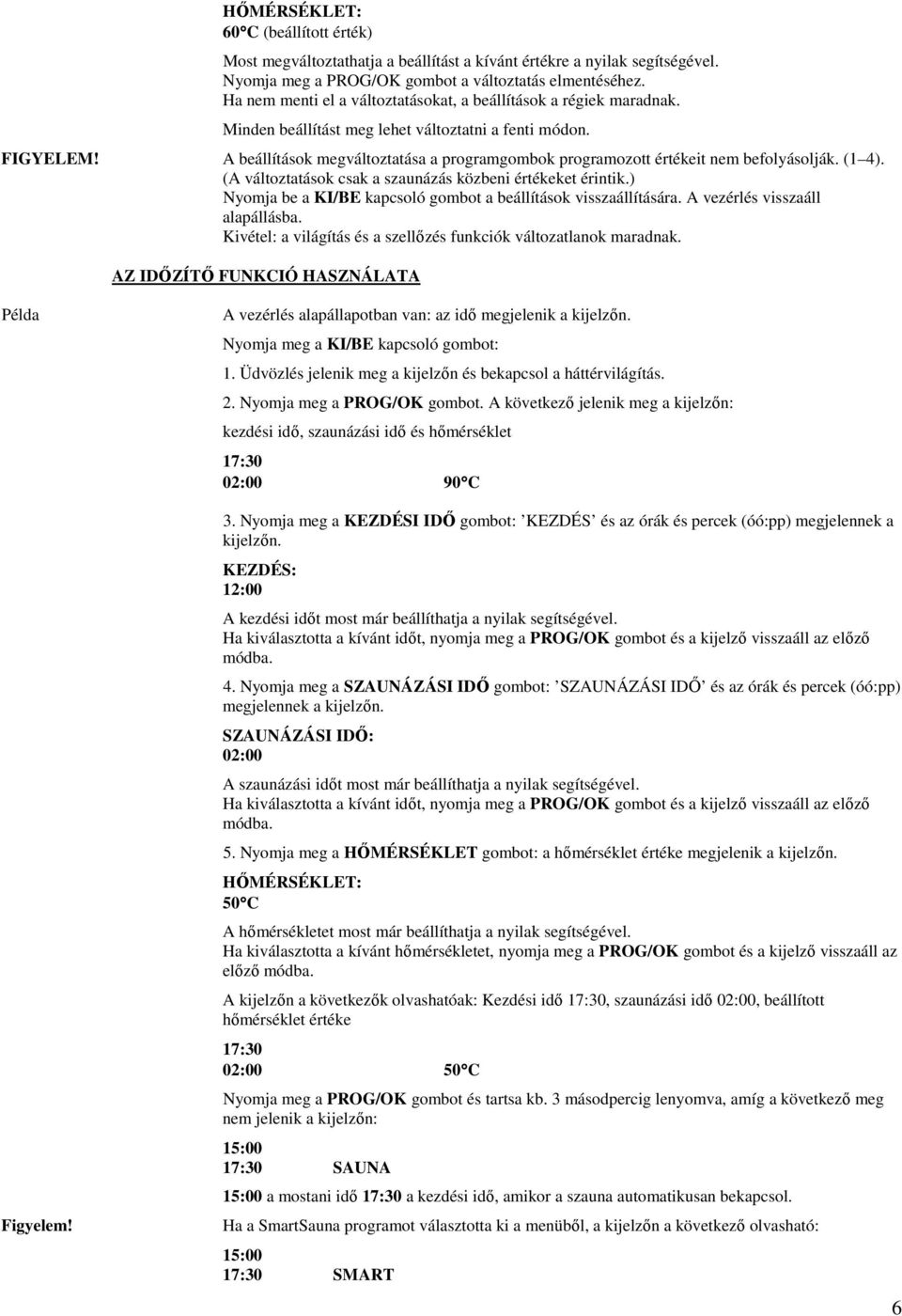 A beállítások megváltoztatása a programgombok programozott értékeit nem befolyásolják. (1 4). (A változtatások csak a szaunázás közbeni értékeket érintik.