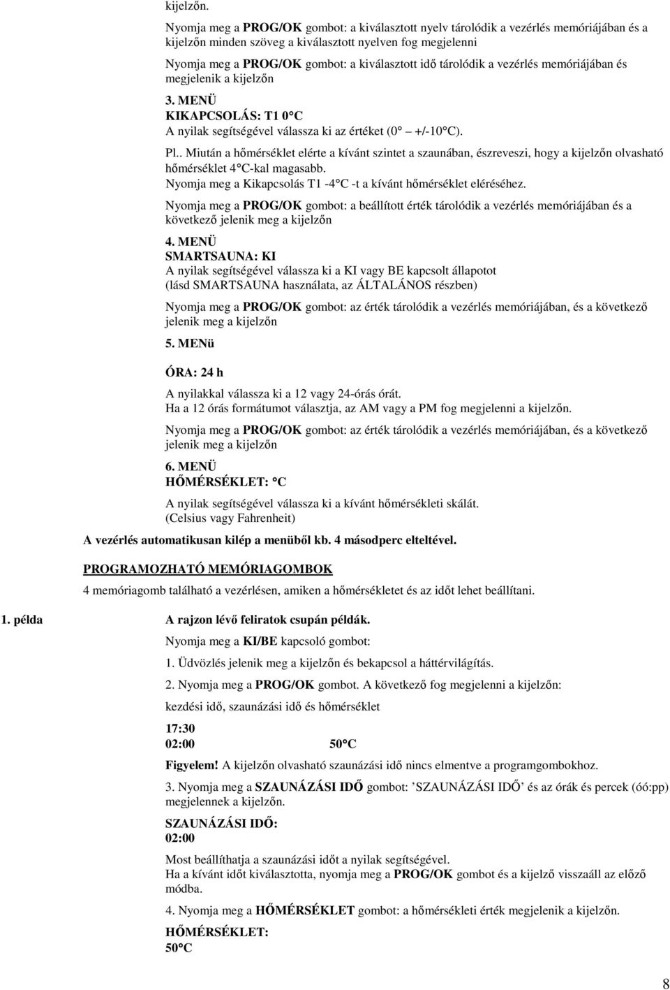 a vezérlés memóriájában és megjelenik a kijelzőn 3. MENÜ KIKAPCSOLÁS: T1 0 C A nyilak segítségével válassza ki az értéket (0 +/-10 C). Pl.