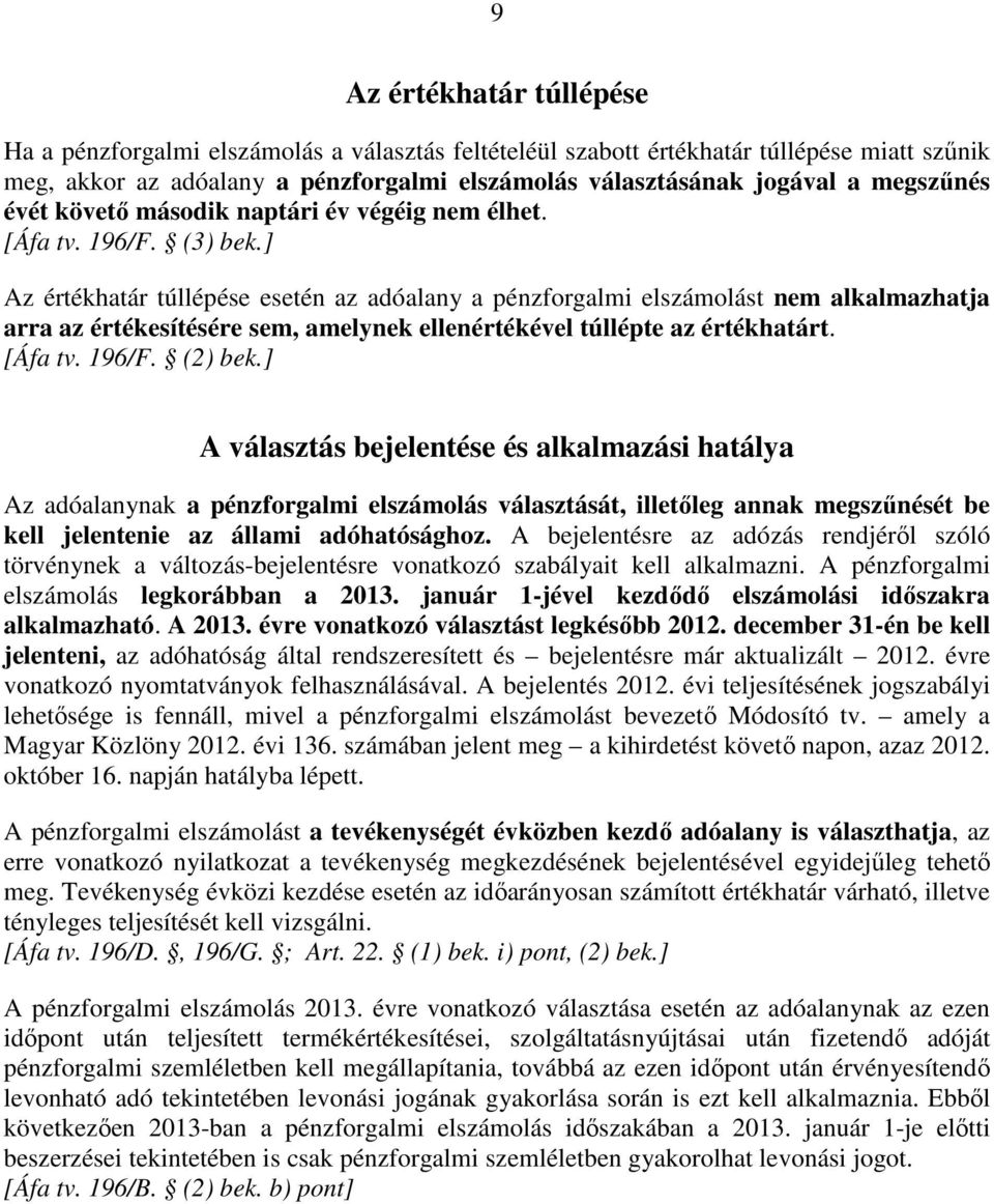 ] Az értékhatár túllépése esetén az adóalany a pénzforgalmi elszámolást nem alkalmazhatja arra az értékesítésére sem, amelynek ellenértékével túllépte az értékhatárt. [Áfa tv. 196/F. (2) bek.