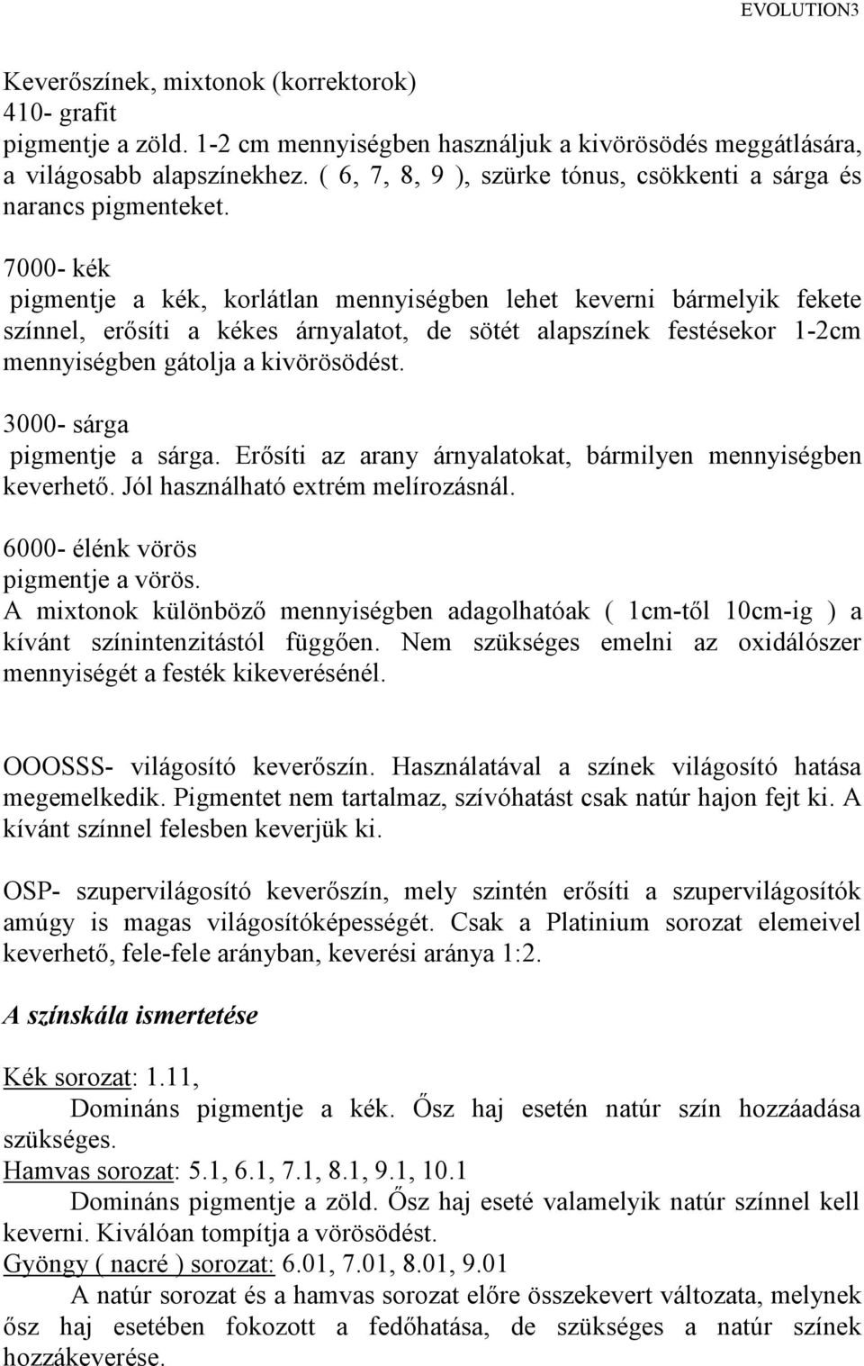 7000- kék pigmentje a kék, korlátlan mennyiségben lehet keverni bármelyik fekete színnel, erősíti a kékes árnyalatot, de sötét alapszínek festésekor 1-2cm mennyiségben gátolja a kivörösödést.