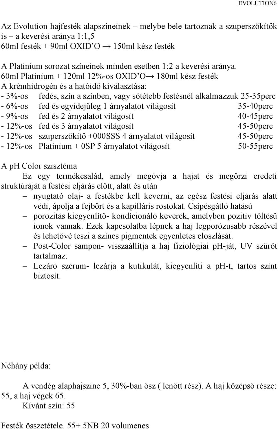 60ml Platinium + 120ml 12%-os OXID O 180ml kész festék A krémhidrogén és a hatóidő kiválasztása: - 3%-os fedés, szín a színben, vagy sötétebb festésnél alkalmazzuk 25-35perc - 6%-os fed és