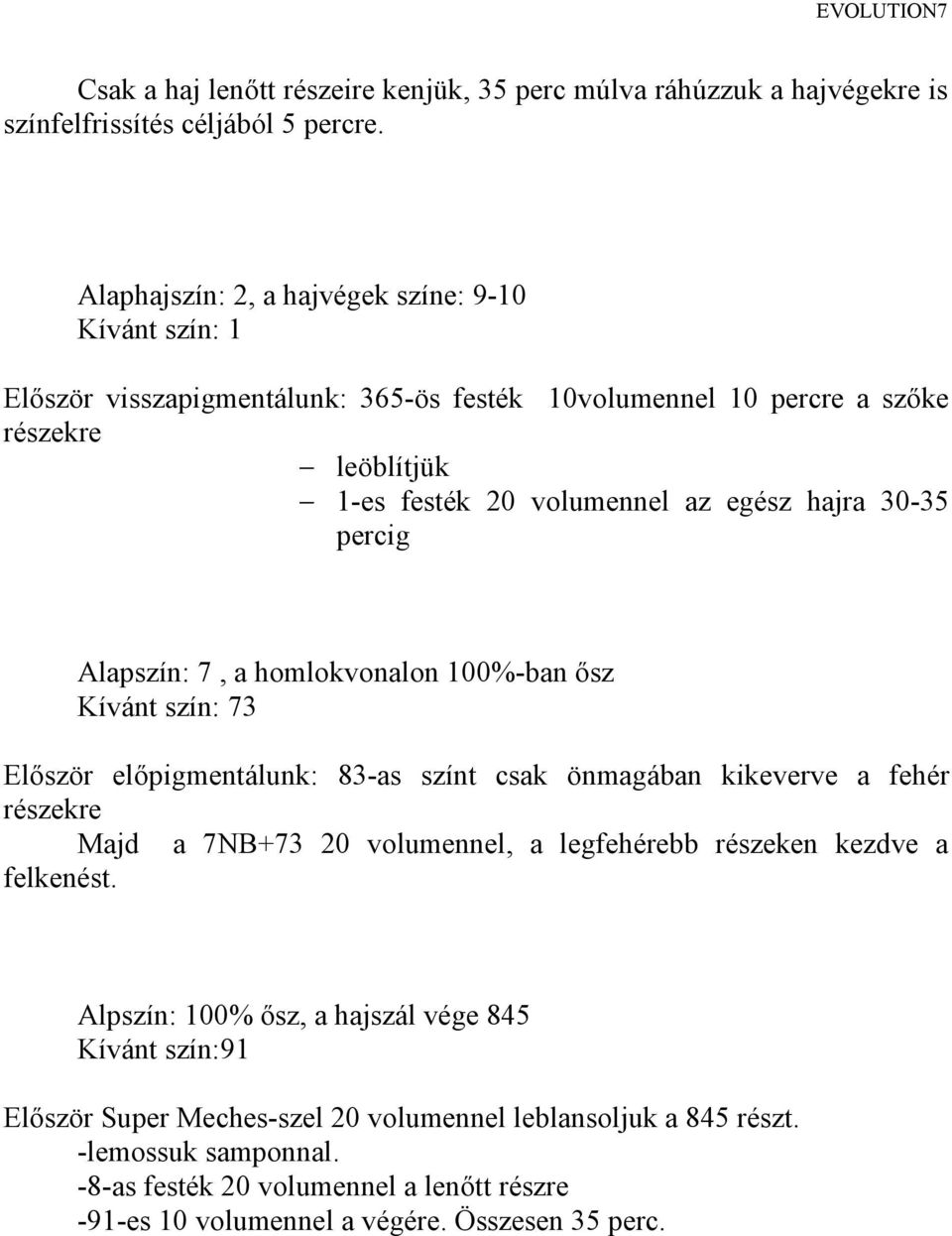 30-35 percig Alapszín: 7, a homlokvonalon 100%-ban ősz Kívánt szín: 73 Először előpigmentálunk: 83-as színt csak önmagában kikeverve a fehér részekre Majd a 7NB+73 20 volumennel, a