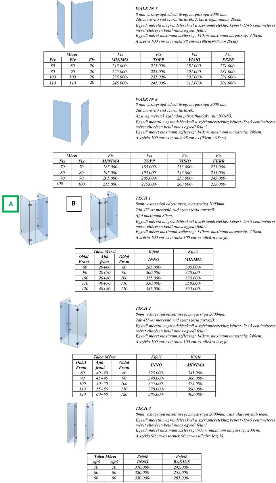 000-291.000-110 110 20 245.000-245.000-311.000-301.000- WALK IN 8 8 mm vastagságú edzett üveg, magassága 2000 mm. 2db merevítő rúd széria tartozék. Az üveg méretek szabadon párosíthatóak! (pl.