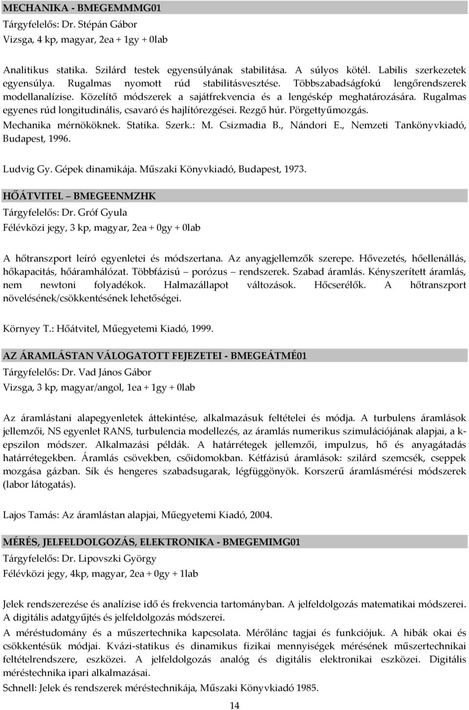 Rugalmas egyenes rúd longitudinális, csavaró és hajlítórezgései. Rezgő húr. Pörgettyűmozgás. Mechanika mérnököknek. Statika. Szerk.: M. Csizmadia B., Nándori E., Nemzeti Tankönyvkiadó, Budapest, 1996.