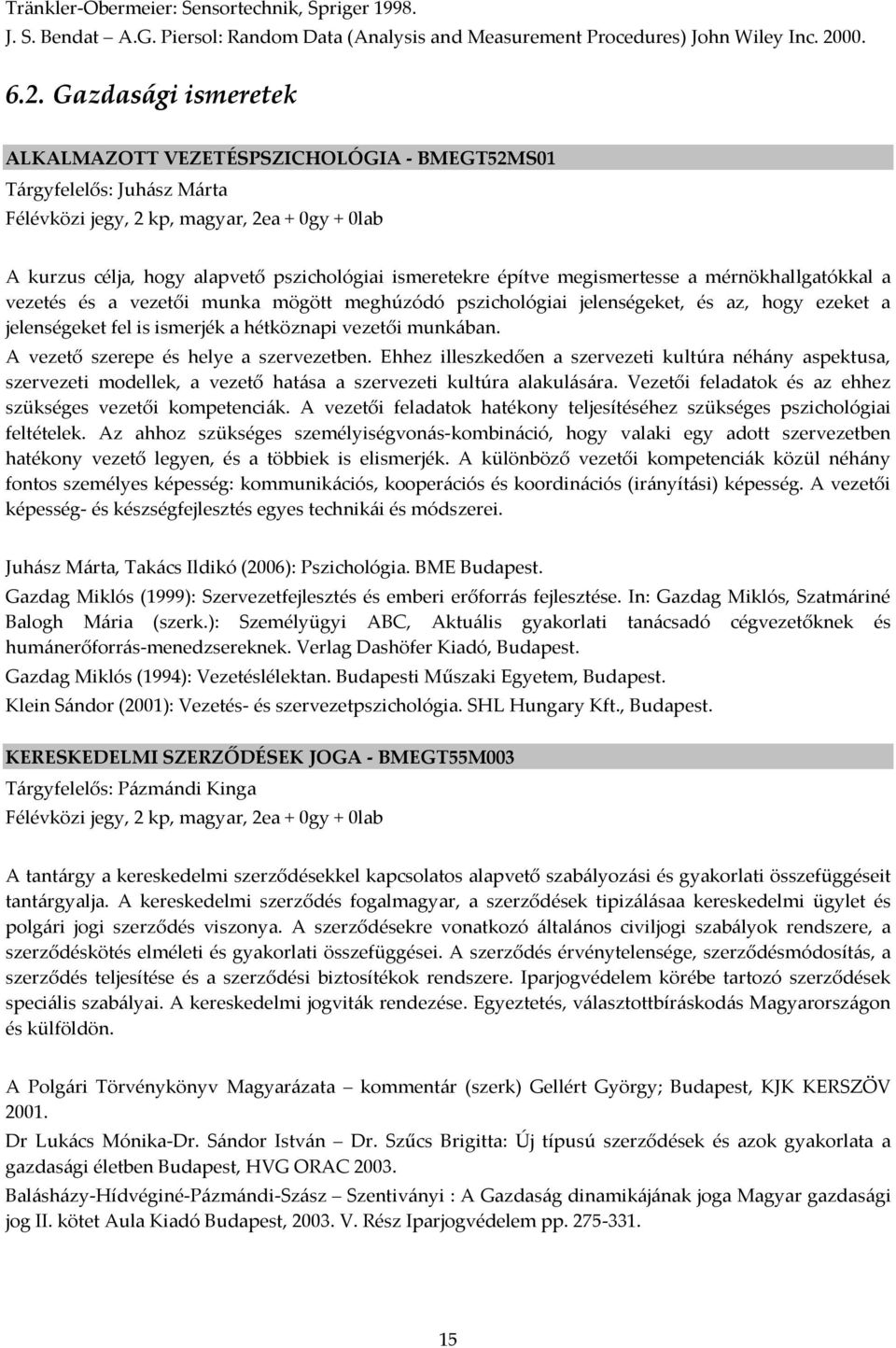 Gazdasági ismeretek ALKALMAZOTT VEZETÉSPSZICHOLÓGIA - BMEGT52MS01 Tárgyfelelős: Juhász Márta Félévközi jegy, 2 kp, magyar, 2ea + 0gy + 0lab A kurzus célja, hogy alapvető pszichológiai ismeretekre