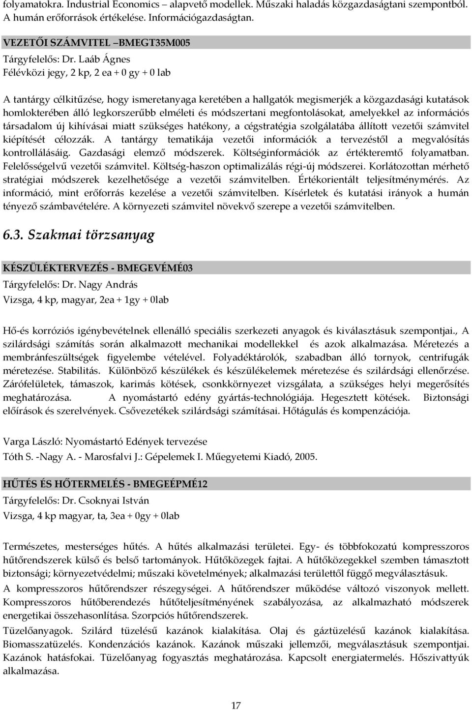 Laáb Ágnes Félévközi jegy, 2 kp, 2 ea + 0 gy + 0 lab A tantárgy célkitűzése, hogy ismeretanyaga keretében a hallgatók megismerjék a közgazdasági kutatások homlokterében álló legkorszerűbb elméleti és