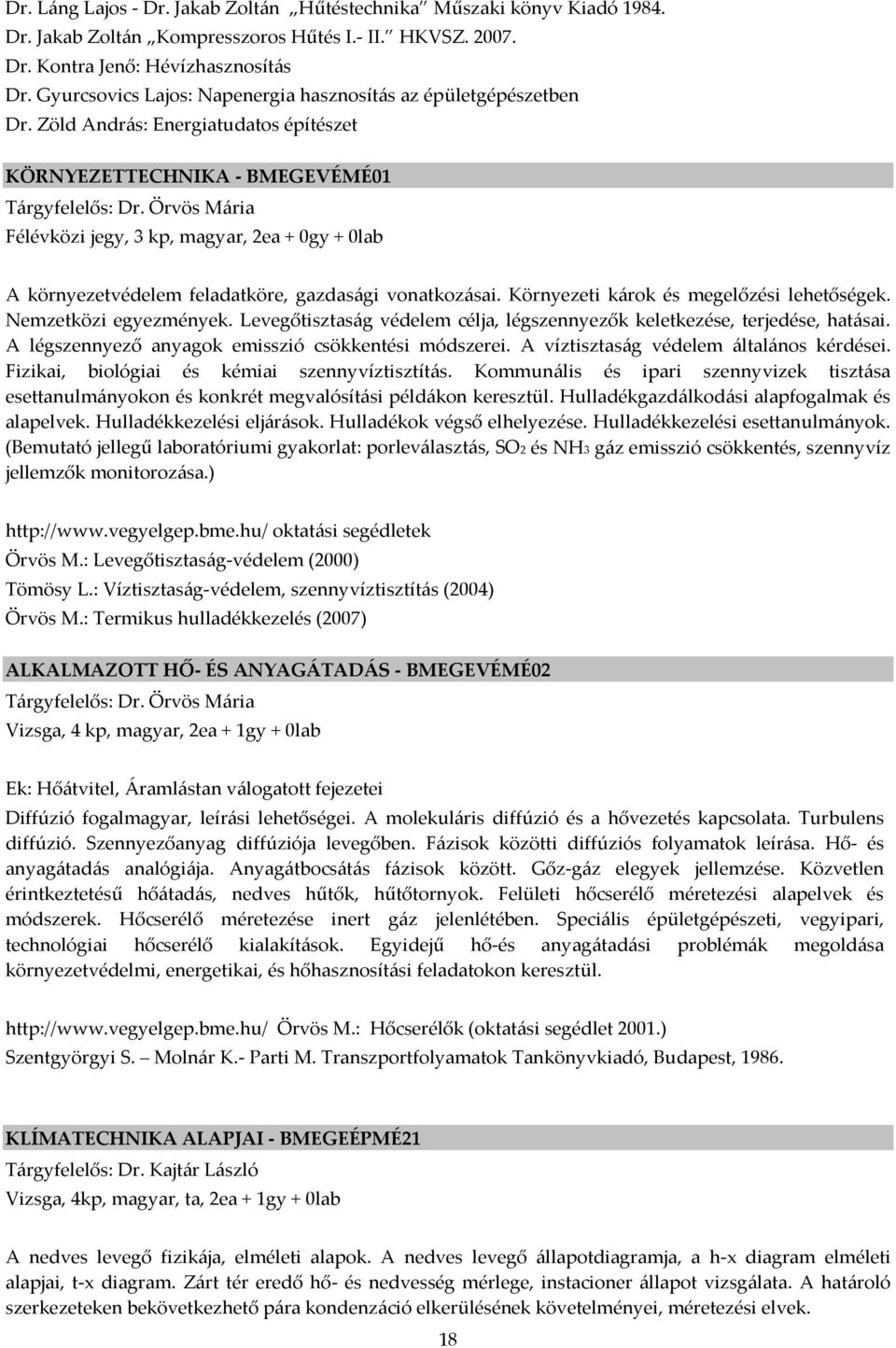 Örvös Mária Félévközi jegy, 3 kp, magyar, 2ea + 0gy + 0lab A környezetvédelem feladatköre, gazdasági vonatkozásai. Környezeti károk és megelőzési lehetőségek. Nemzetközi egyezmények.