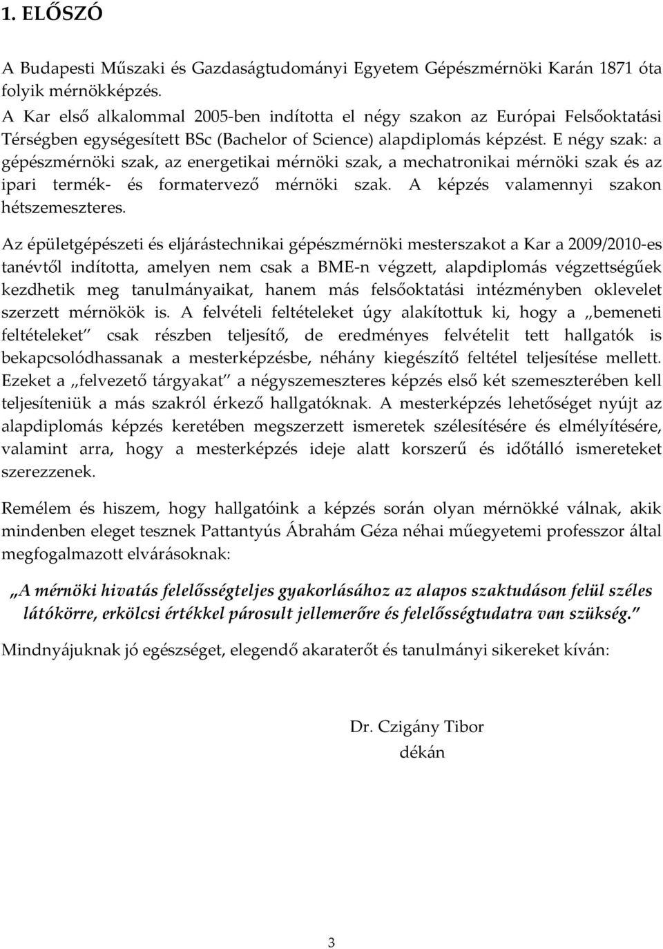 E négy szak: a gépészmérnöki szak, az energetikai mérnöki szak, a mechatronikai mérnöki szak és az ipari termék- és formatervező mérnöki szak. A képzés valamennyi szakon hétszemeszteres.