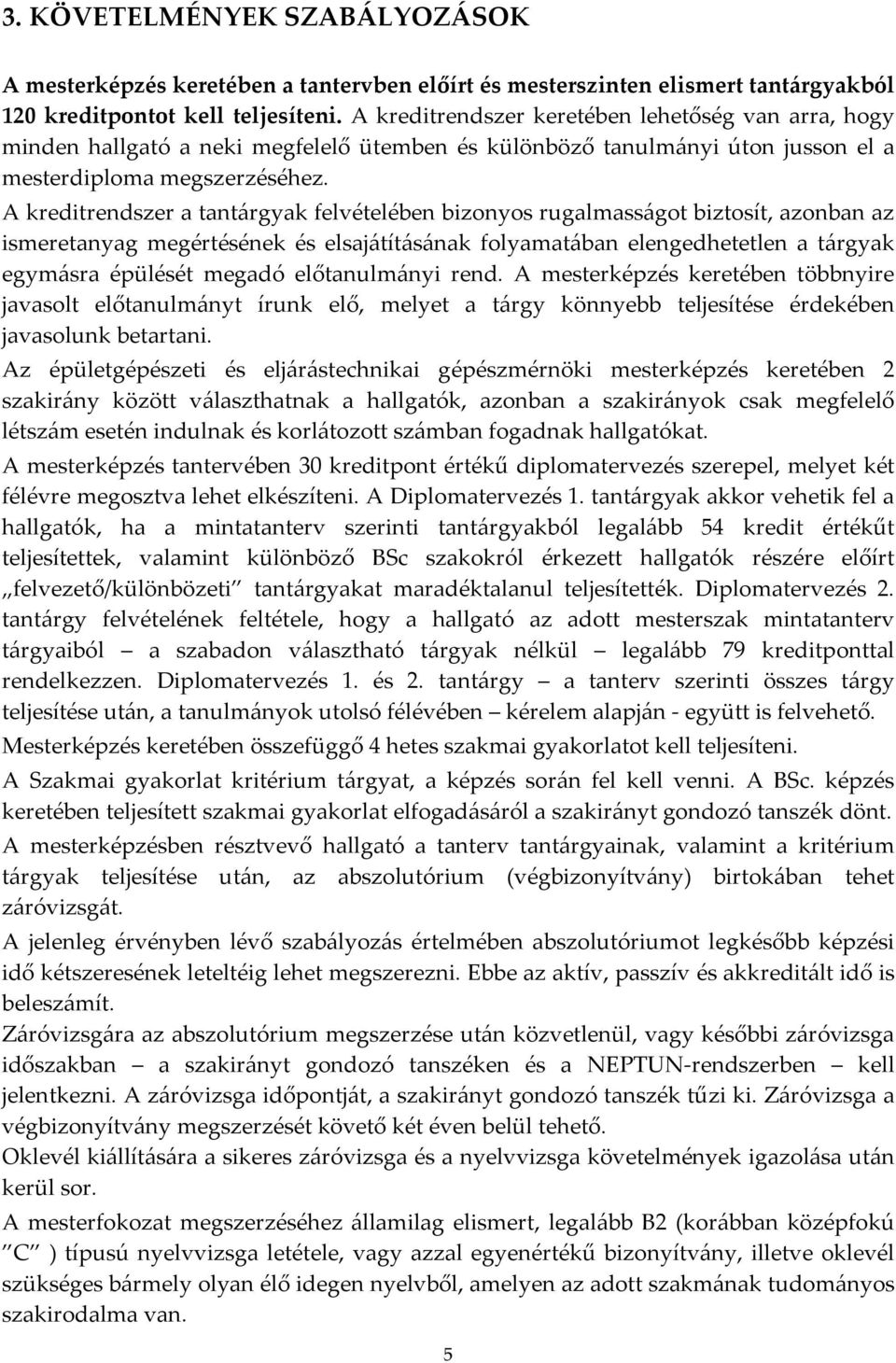 A kreditrendszer a tantárgyak felvételében bizonyos rugalmasságot biztosít, azonban az ismeretanyag megértésének és elsajátításának folyamatában elengedhetetlen a tárgyak egymásra épülését megadó