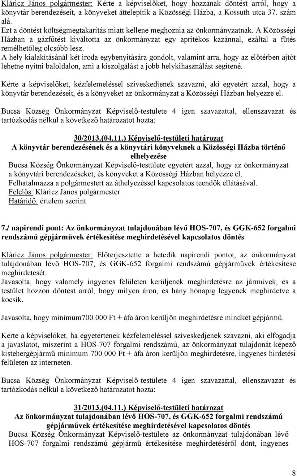 A Közösségi Házban a gázfűtést kiváltotta az önkormányzat egy aprítékos kazánnal, ezáltal a fűtés remélhetőleg olcsóbb lesz.