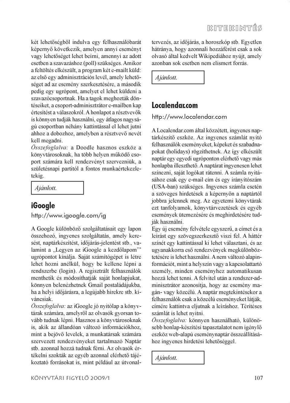 szavazócsoportnak. Ha a tagok meghozták döntéseiket, a csoport-adminisztrátor e-mailben kap értesítést a válaszokról.