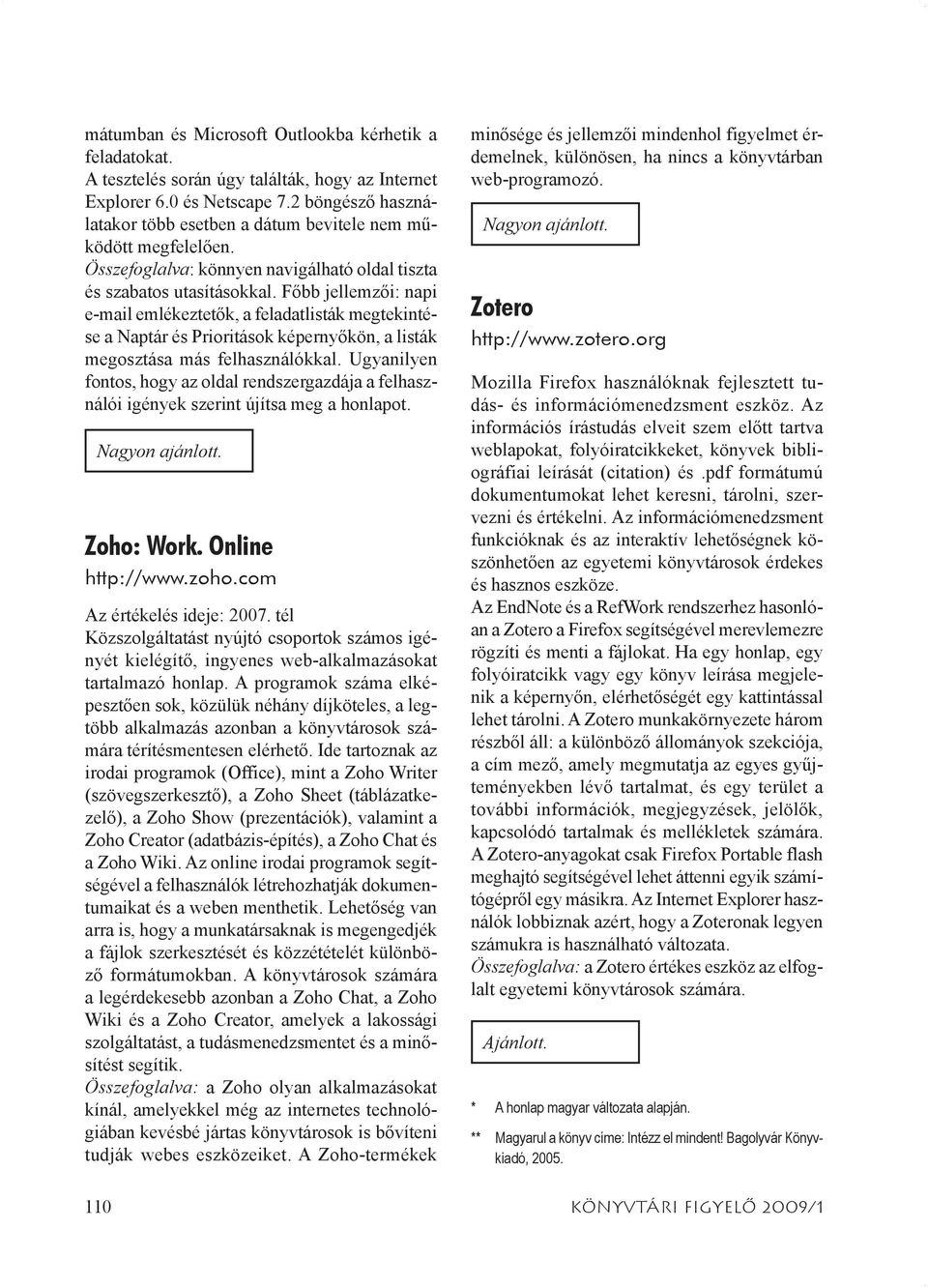 Főbb jellemzői: napi e-mail emlékeztetők, a feladatlisták megtekintése a Naptár és Prioritások képernyőkön, a listák megosztása más felhasználókkal.