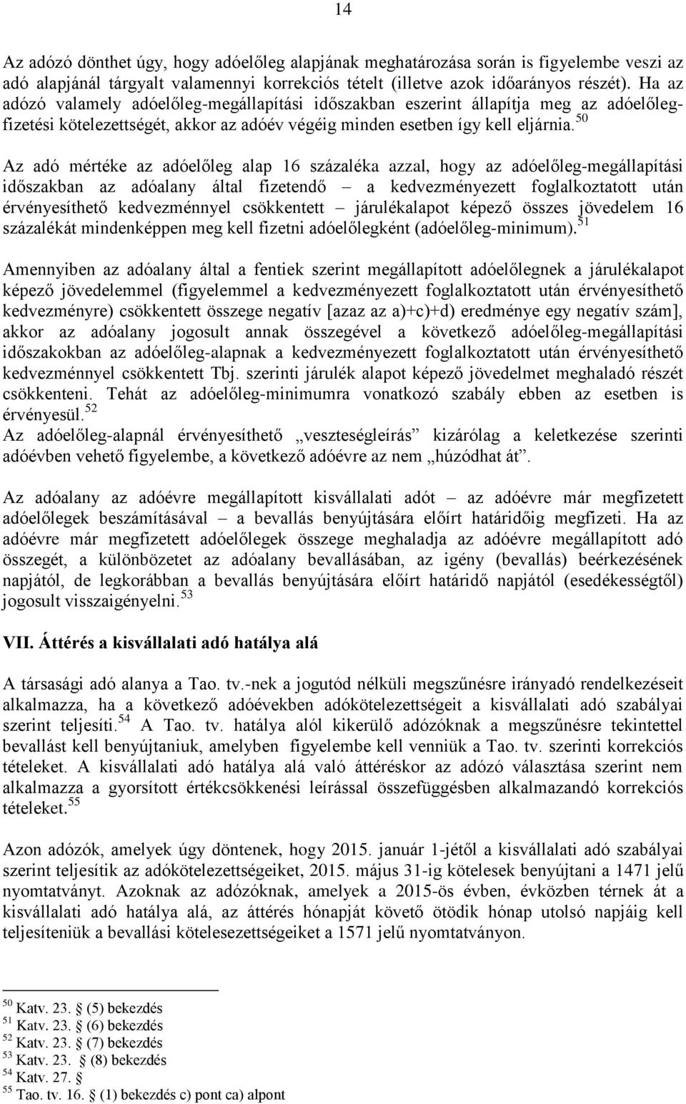 50 Az adó mértéke az adóelőleg alap 16 százaléka azzal, hogy az adóelőleg-megállapítási időszakban az adóalany által fizetendő a kedvezményezett foglalkoztatott után érvényesíthető kedvezménnyel