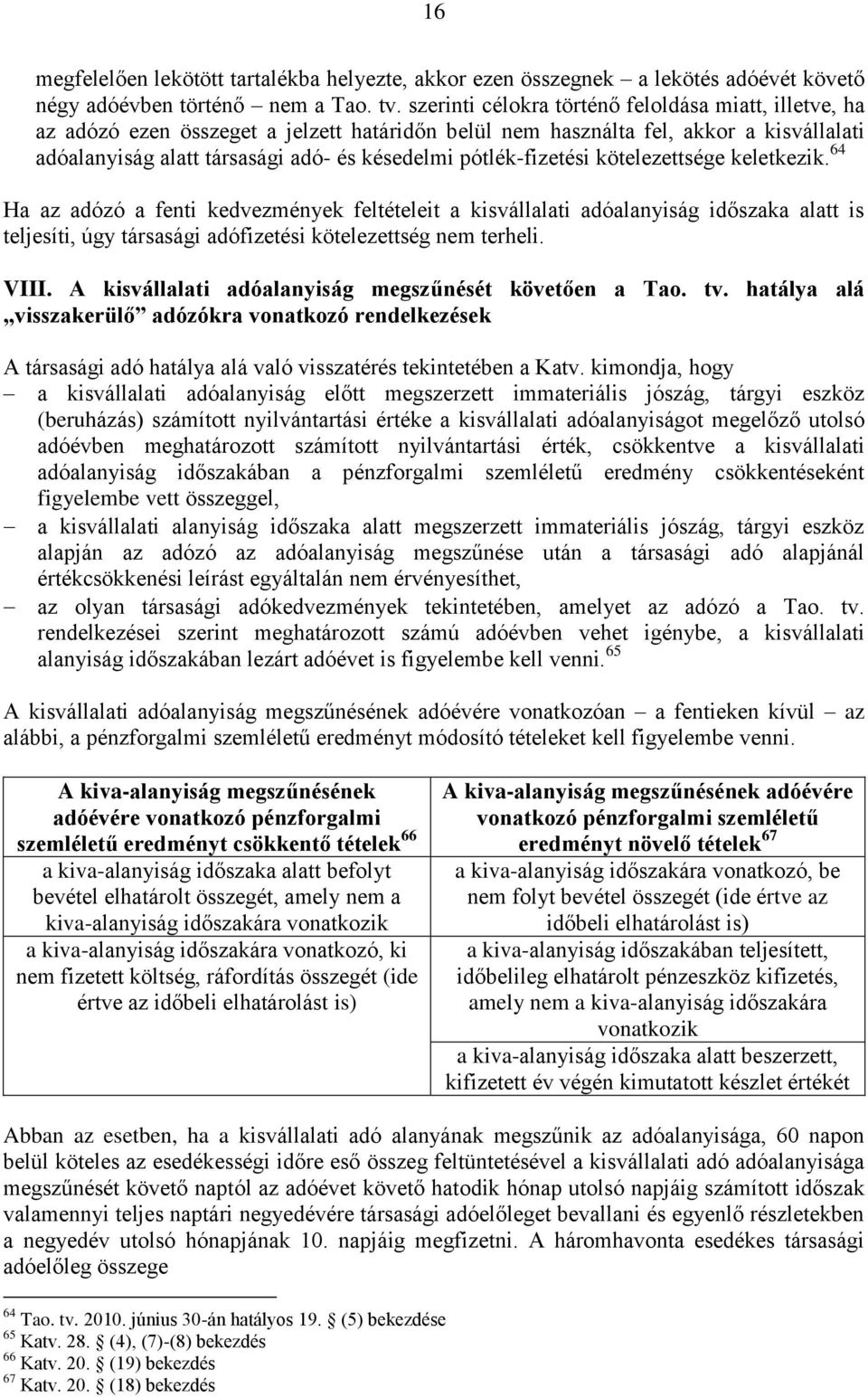 pótlék-fizetési kötelezettsége keletkezik. 64 Ha az adózó a fenti kedvezmények feltételeit a kisvállalati adóalanyiság időszaka alatt is teljesíti, úgy társasági adófizetési kötelezettség nem terheli.