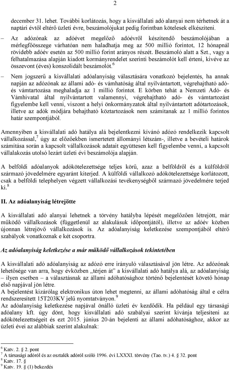 arányos részét. Beszámoló alatt a Szt., vagy a felhatalmazása alapján kiadott kormányrendelet szerinti beszámolót kell érteni, kivéve az összevont (éves) konszolidált beszámolót.