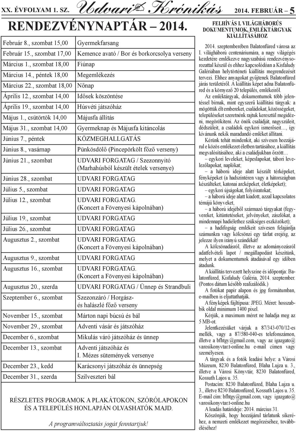 , csütörtök 14,00 Május 31., szombat 14,00 Június 7., péntek Június 8., vasárnap Június 21., szombat Június 28., szombat Július 5., szombat Július 12., szombat Július 19., szombat Július 26.