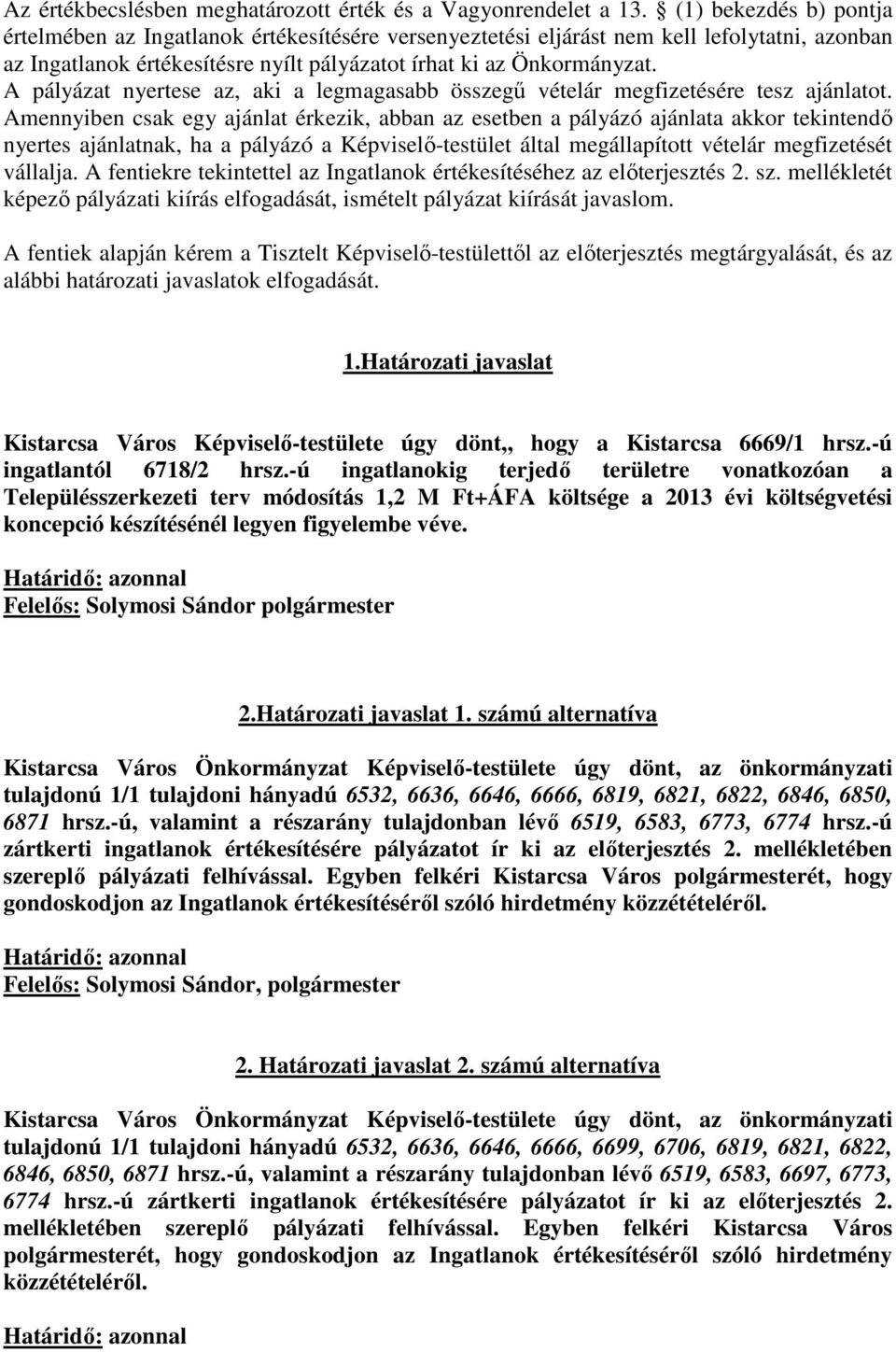 A pályázat nyertese az, aki a legmagasabb összegű vételár megfizetésére tesz ajánlatot.