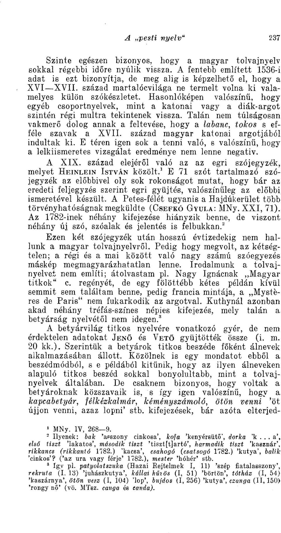 Talán nem túlságosan vakmerő dolog annak a feltevése, hogy a labanc, tokos s efféle szavak a XVII. század magyar katonai argotjából indultak ki.