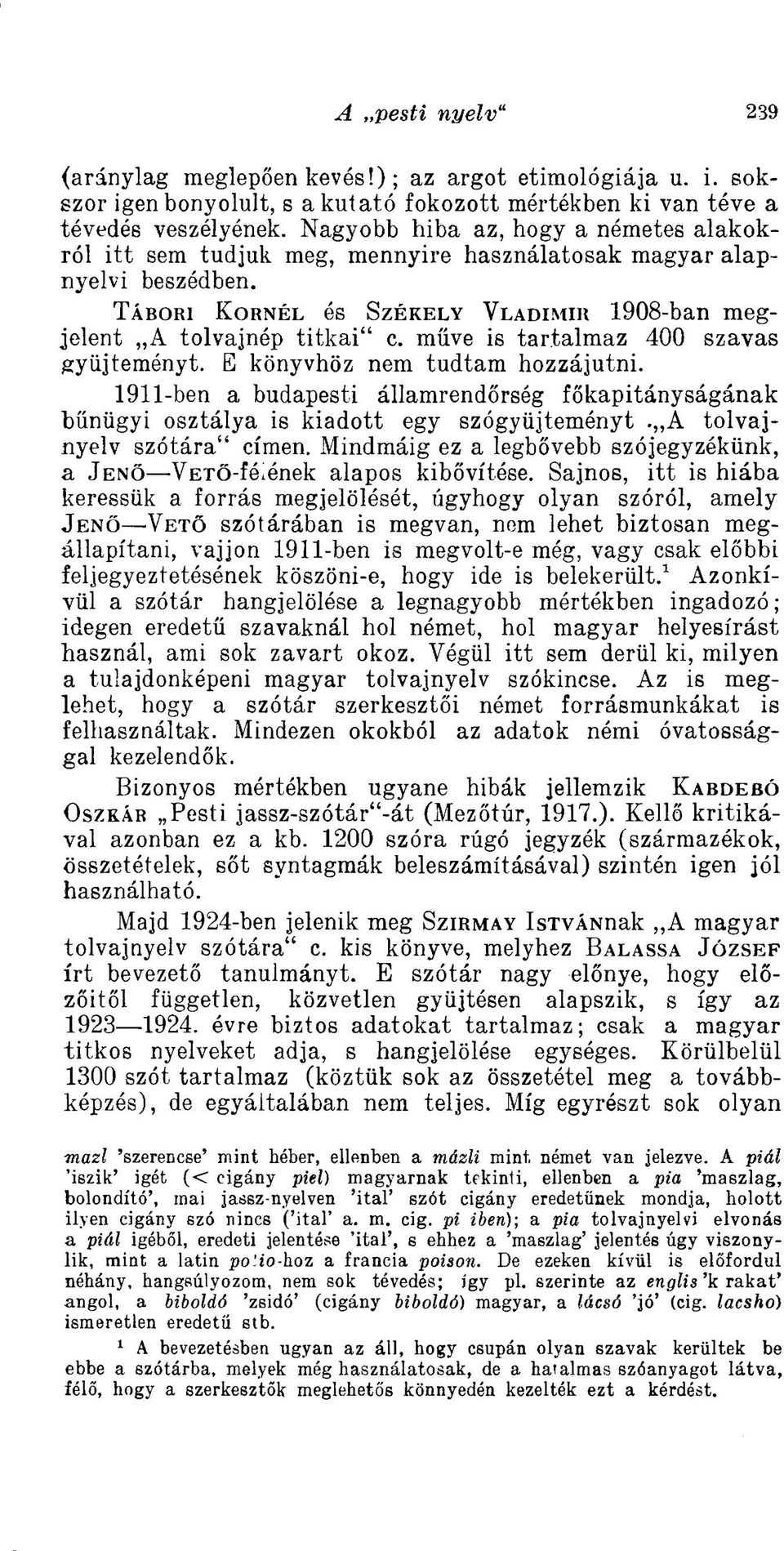 műve is tartalmaz 400 szavas gyűjteményt. E könyvhöz nem tudtam hozzájutni. 1911-ben a budapesti államrendőrség főkapitányságának bűnügyi osztálya is kiadott egy szógyűjteményt.