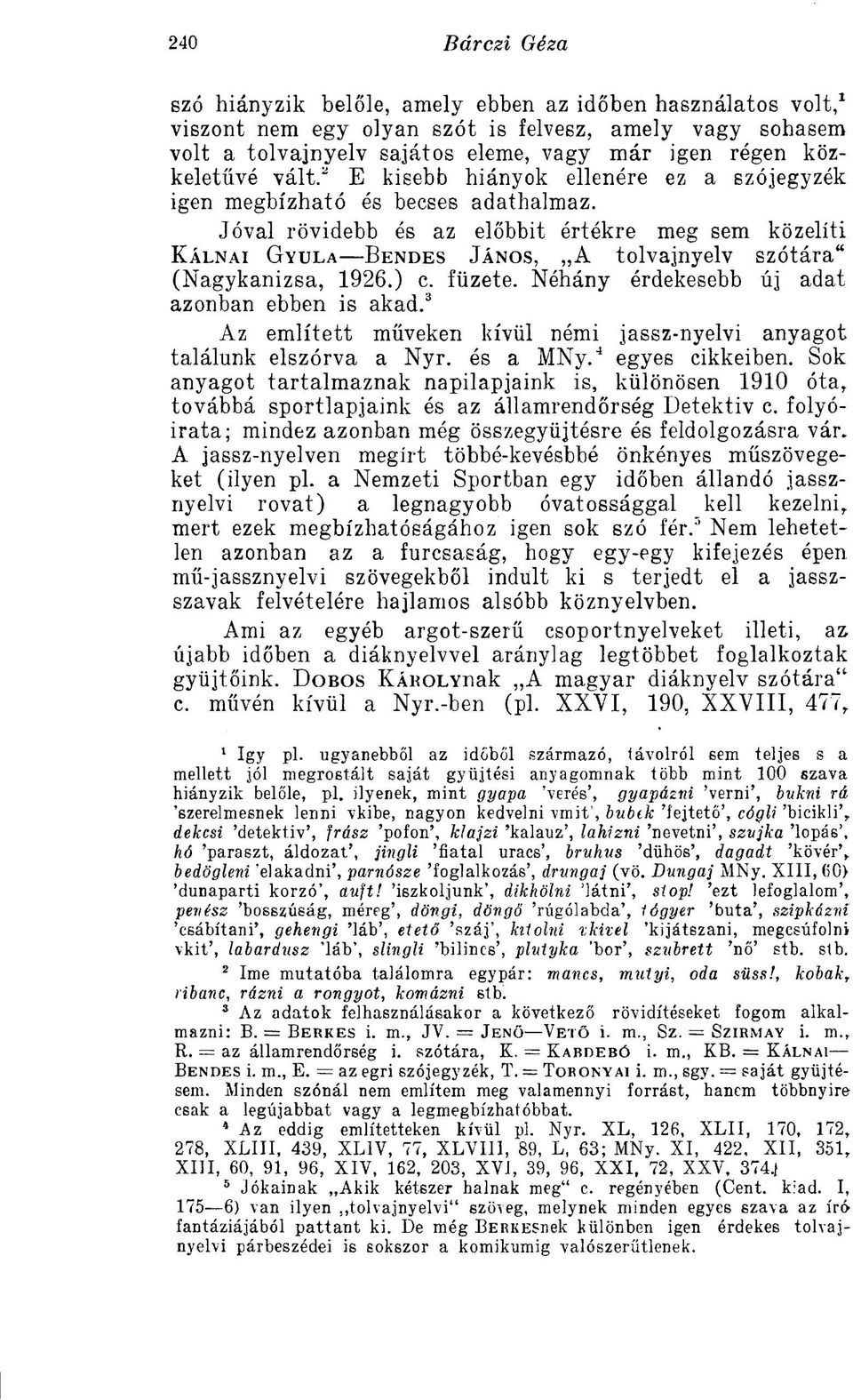 Jóval rövidebb és az előbbit értékre meg sem közelíti KÁLNAI GYULA BENDES JÁNOS, A tolvajnyelv szótára" (Nagykanizsa, 1926.) c. füzete. Néhány érdekesebb új adat azonban ebben is akad.