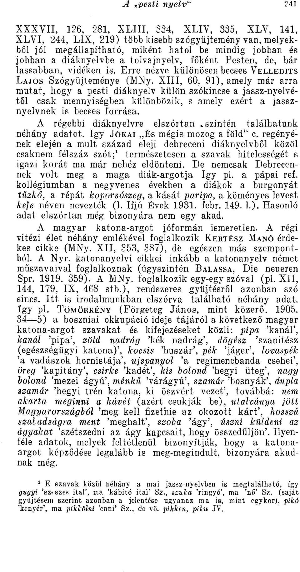 XIII, 60, 91), amely már arra mutat, hogy a pesti diáknyelv külön szókincse a jassz-nyelvétől csak mennyiségben különbözik, s amely ezért a jassznyelvnek is becses forrása.