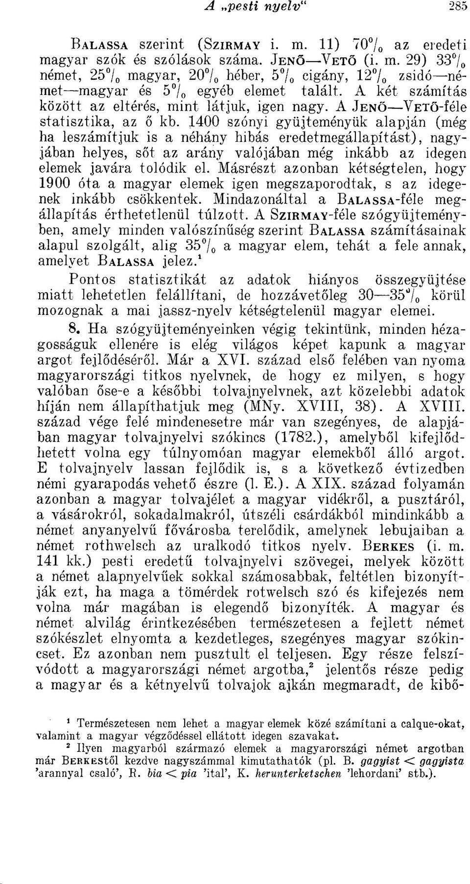 1400 szónyi gyűjteményük alapján (még ha leszámítjuk is a néhány hibás eredetmegállapítást), nagyjában helyes, sőt az arány valójában még inkább az idegen elemek javára tolódik el.