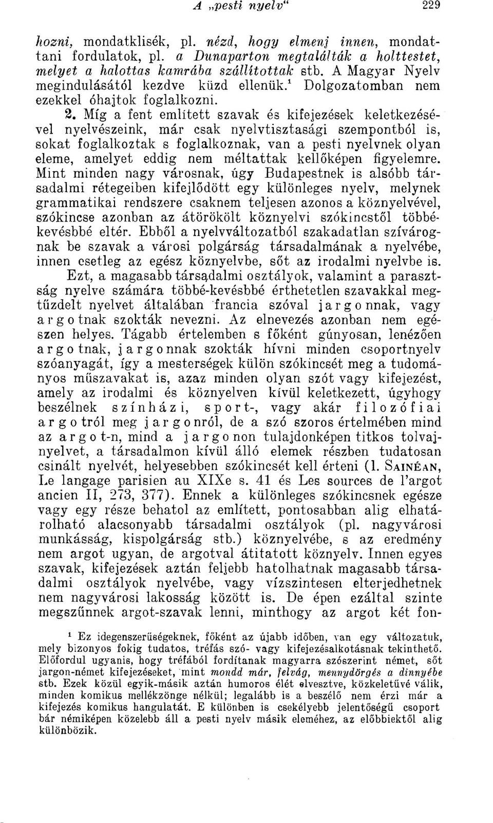 Míg a fent említett szavak és kifejezések keletkezésével nyelvészeink, már csak nyelvtisztasági szempontból is, sokat foglalkoztak s foglalkoznak, van a pesti nyelvnek olyan eleme, amelyet eddig nem